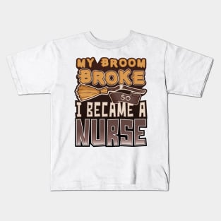 'My Broom Broke So I Became a Nurse' Nurse Gift Kids T-Shirt